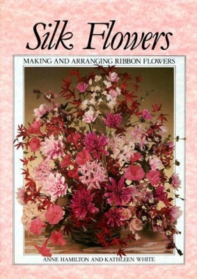 Silk Flowers: Making and Arranging Ribbon Flowers 0879237651 Book Cover