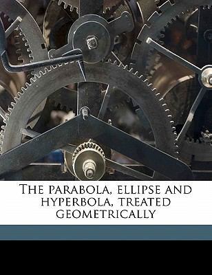 The Parabola, Ellipse and Hyperbola, Treated Ge... 1171625146 Book Cover