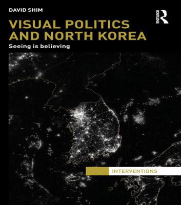 Visual Politics and North Korea: Seeing is Beli... 1138125997 Book Cover