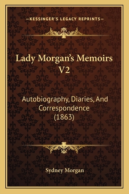 Lady Morgan's Memoirs V2: Autobiography, Diarie... 1164952560 Book Cover