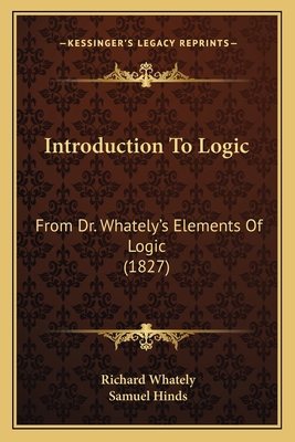 Introduction To Logic: From Dr. Whately's Eleme... 1164863983 Book Cover