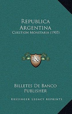Republica Argentina: Cuestion Monetaria (1905) [Spanish] 1166808920 Book Cover