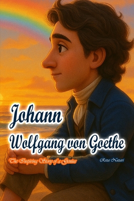 Johann Wolfgang von Goethe: The Inspiring Story... B0FT8ZXXL8 Book Cover