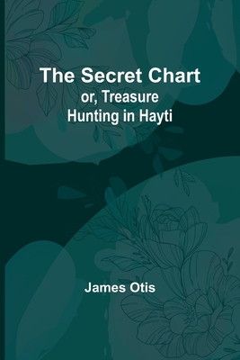The Secret Chart; or, Treasure Hunting in Hayti 9357918884 Book Cover