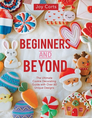 Beginners and Beyond: Step by Step Cookie Creation 1462143210 Book Cover