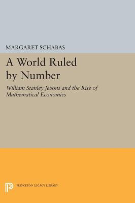 A World Ruled by Number: William Stanley Jevons... 0691605947 Book Cover