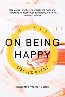 On Being Happy: What, Like It's Hard? B0C47NL6L3 Book Cover