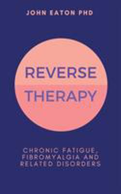 Reverse Therapy: Chronic Fatigue, Fibromyalgia ... 1999773101 Book Cover