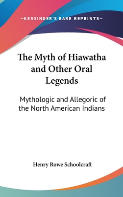 The Myth of Hiawatha and Other Oral Legends: My... 0548135711 Book Cover