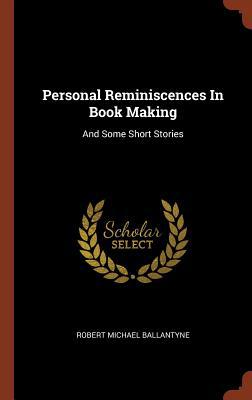 Personal Reminiscences In Book Making: And Some... 1374850020 Book Cover