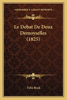 Le Debat De Deux Demoyselles (1825) [French] 1167532872 Book Cover