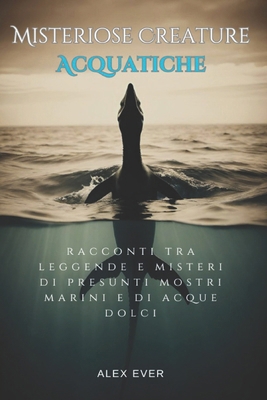 Misteriose Creature Acquatiche: Racconti tra le... [Italian] B0DKF3SW28 Book Cover