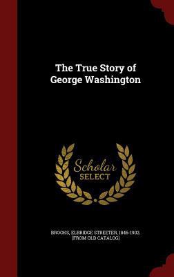 The True Story of George Washington 1297774167 Book Cover