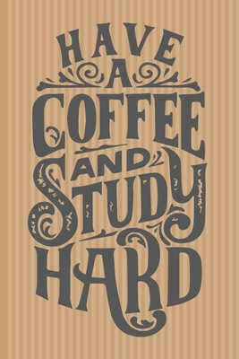 Have A Coffe And Study Hard: Lined Journal, 120... 1671149548 Book Cover