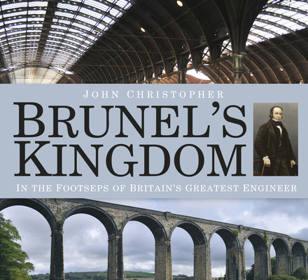 Brunel's Kingdom: In the Footsteps of Britain's... 0750963069 Book Cover