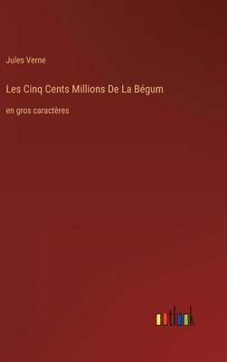 Les Cinq Cents Millions De La Bégum: en gros ca... [French] 3368336991 Book Cover