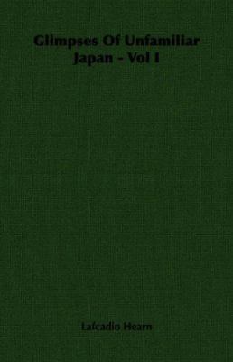 Glimpses of Unfamiliar Japan - Vol I 1406713775 Book Cover