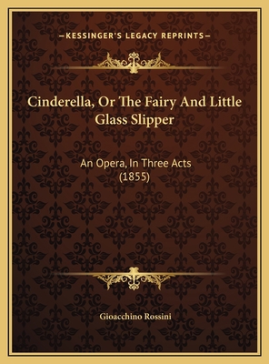 Cinderella, Or The Fairy And Little Glass Slipp... 1169553214 Book Cover