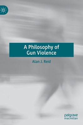 A Philosophy of Gun Violence 303111003X Book Cover