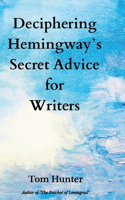 Deciphering Hemingway's Secret Advice for Writers 0984755926 Book Cover