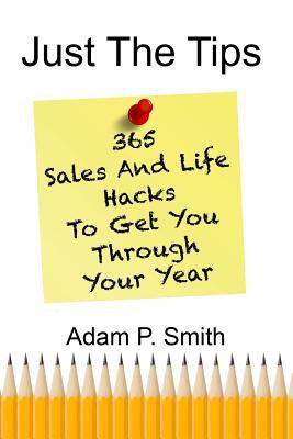 Just the Tips: 365 Sales and Life Hacks to Get ... 1796305421 Book Cover