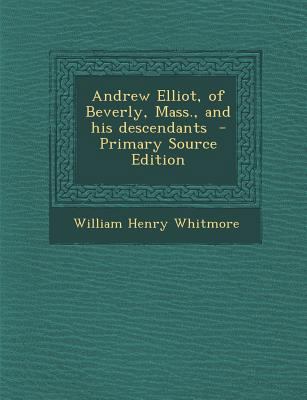 Andrew Elliot, of Beverly, Mass., and His Desce... 1295340666 Book Cover