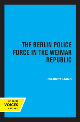 The Berlin Police Force in the Weimar Republic 0520318757 Book Cover