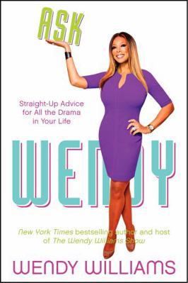 Ask Wendy: Straight-Up Advice for All the Drama... 0062268392 Book Cover