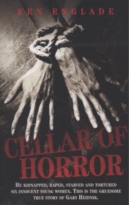 Cellar of Horror: He Kidnapped, Raped, Starved ... 1844545512 Book Cover