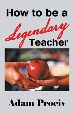 How to Be a Legendary Teacher 1504317203 Book Cover