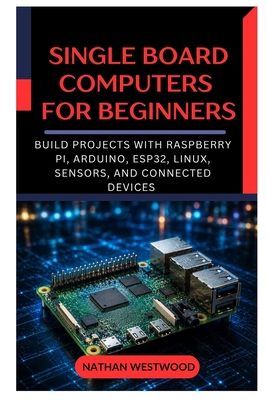 Single Board Computers for Beginners: Build Pro... B0HHYMV1BB Book Cover