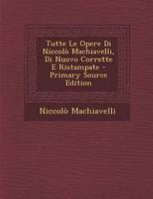 Tutte Le Opere Di Niccolo Machiavelli, Di Nuovo... [Italian] 1294306006 Book Cover