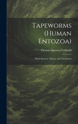 Tapeworms (human Entozoa): Their Sources, Natur... 1019433078 Book Cover