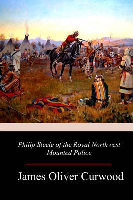 Philip Steele of the Royal Northwest Mounted Po... 198173788X Book Cover