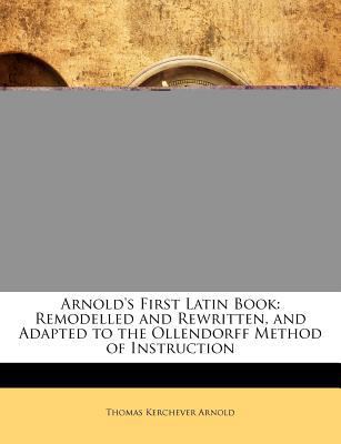 Arnold's First Latin Book: Remodelled and Rewri... 1145241212 Book Cover