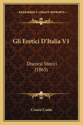 Gli Eretici D'Italia V1: Discorsi Storici (1865) [French] 1165384833 Book Cover