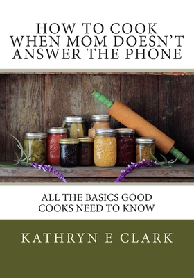 How To Cook When Mom Doesn't Answer The Phone: ... 1492795968 Book Cover