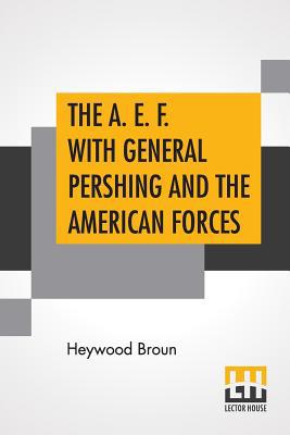 The A. E. F. With General Pershing And The Amer... 9353426189 Book Cover