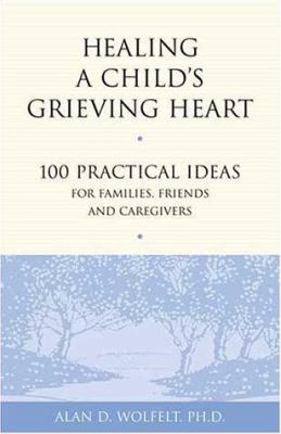 Healing a Child's Grieving Heart: 100 Practical... 1879651289 Book Cover