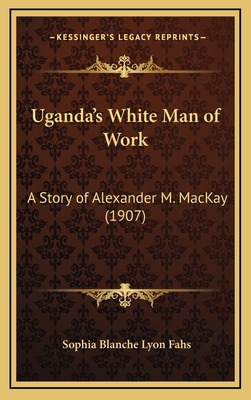 Uganda's White Man of Work: A Story of Alexande... 1167892364 Book Cover