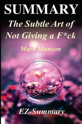 Paperback Summary - the Subtle Art of Not Giving a F*ck : By Mark Manson - a Counterintuitive Approach to Living a Good Life Book