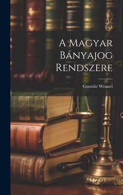A Magyar Bányajog Rendszere [Hungarian] 1020683317 Book Cover