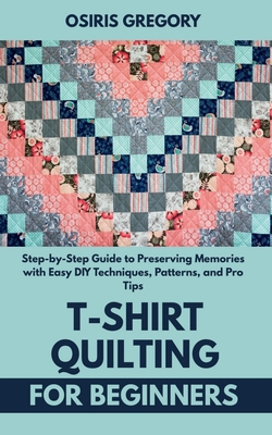 T-Shirt Quilting for Beginners: Step-by-Step Gu... B0FBKPFT32 Book Cover