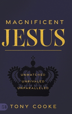 Magnificent Jesus: Unmatched, Unrivaled, Unpara... 1667507834 Book Cover