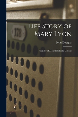 Life Story of Mary Lyon: Founder of Mount Holyo... 1016517009 Book Cover