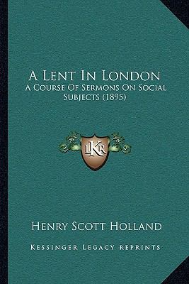 A Lent In London: A Course Of Sermons On Social... 1165271834 Book Cover