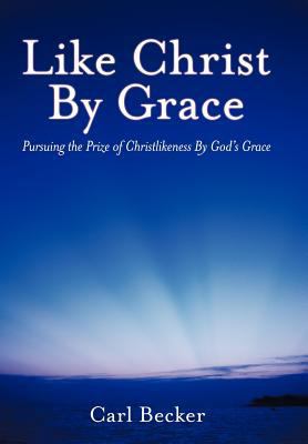 Like Christ by Grace: Pursuing the Prize of Chr... 1449749046 Book Cover