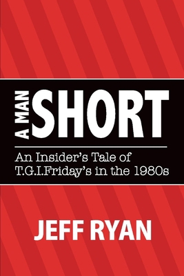 A Man Short an Insider's Tale of T.G.I. Fridays... 1483591573 Book Cover