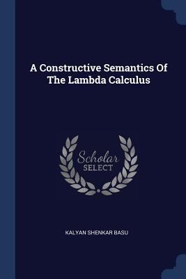 A Constructive Semantics Of The Lambda Calculus 1376971992 Book Cover