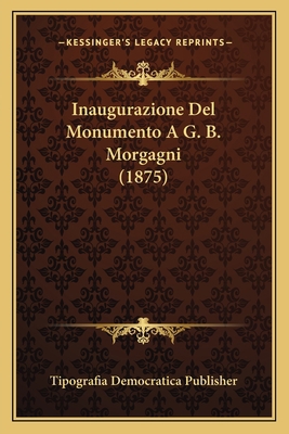 Inaugurazione Del Monumento A G. B. Morgagni (1... [Italian] 116673093X Book Cover